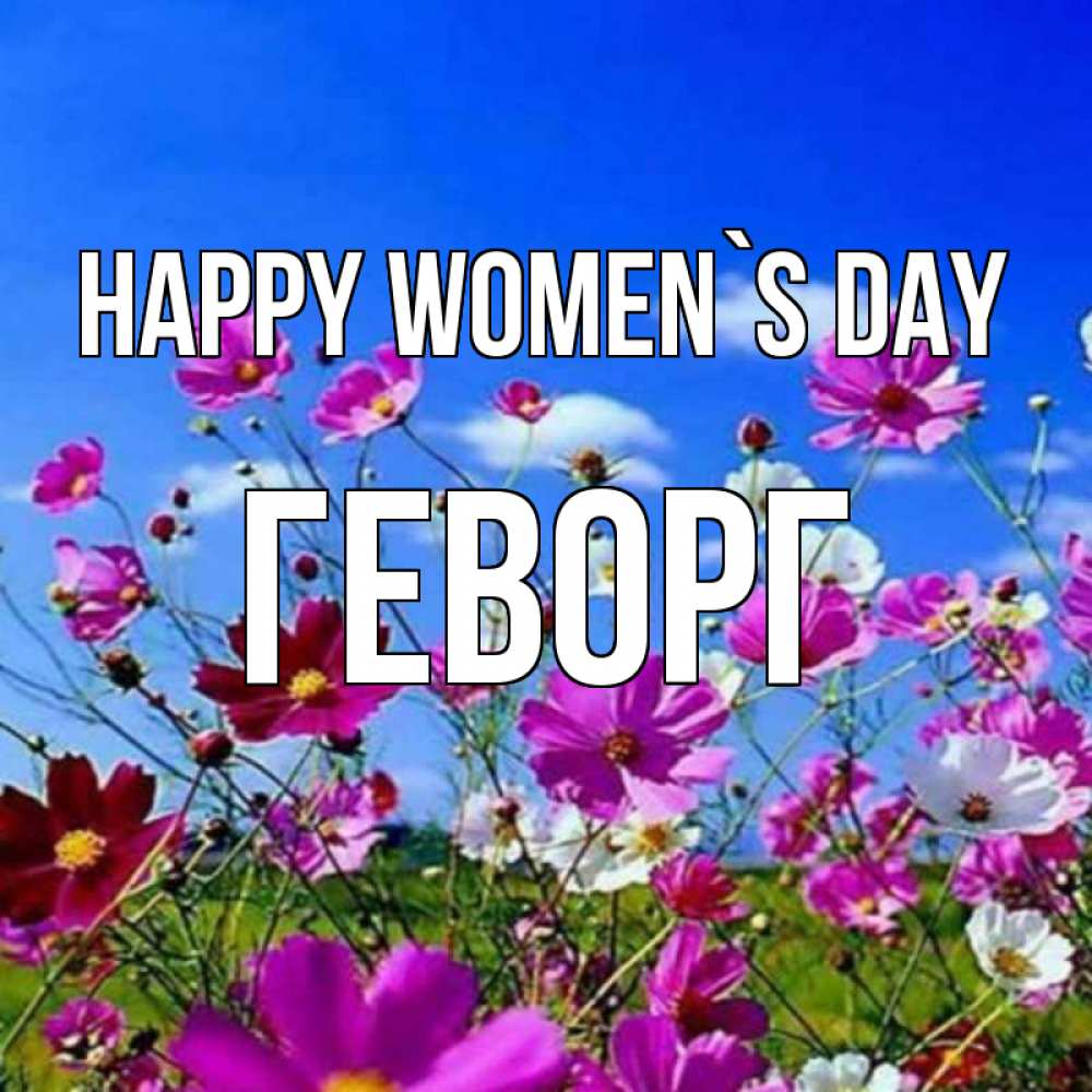 Greetings card с именем, Геворг happy women`s day цветы Greetings with text for free download 